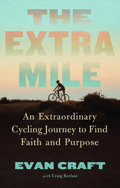 Extra Mile: An Extraordinary Cycling Journey to Find Faith and Purpose - Ingram