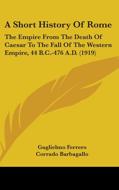 Short History Of Rome: The Empire From The Death Of Caesar To The Fall Of The Western Empire, 44 B.C.-476 A.D. (1919) - Ingram