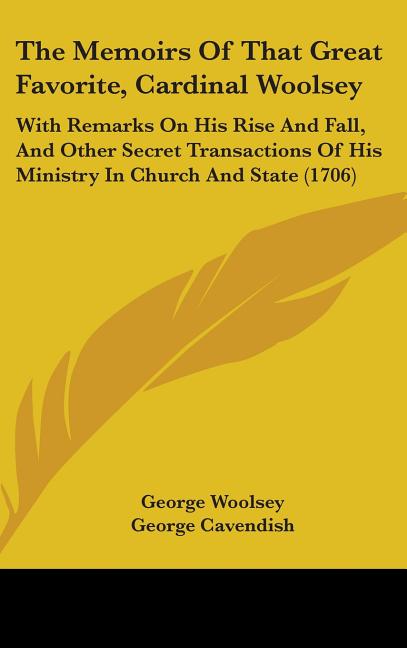 Memoirs Of That Great Favorite, Cardinal Woolsey: With Remarks On His Rise And Fall, And Other Secret Transactions Of His Ministry In Church And State - Ingram
