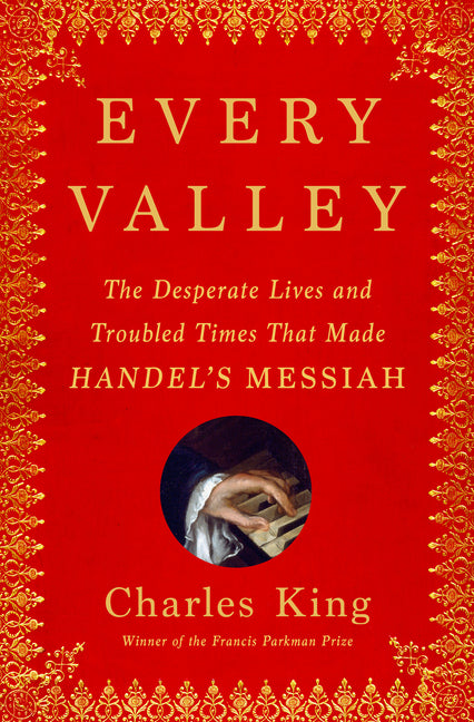 Every Valley: The Desperate Lives and Troubled Times That Made Handel's Messiah - Ingram