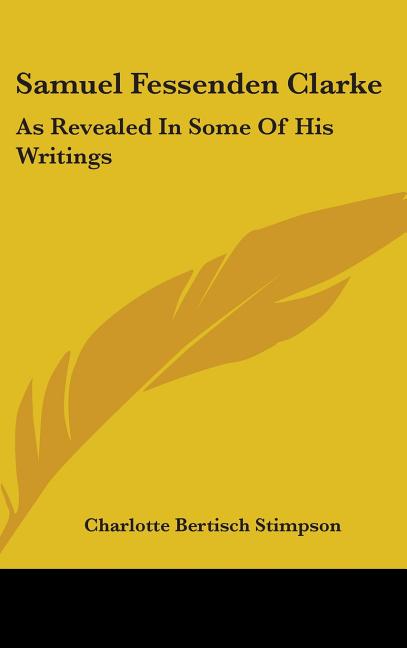 Samuel Fessenden Clarke: As Revealed In Some Of His Writings - Ingram