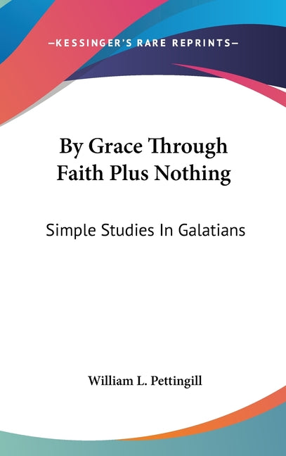 By Grace Through Faith Plus Nothing: Simple Studies In Galatians - Ingram