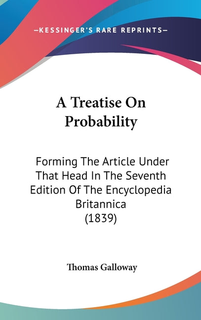 Treatise On Probability: Forming The Article Under That Head In The Seventh Edition Of The Encyclopedia Britannica (1839) - Ingram