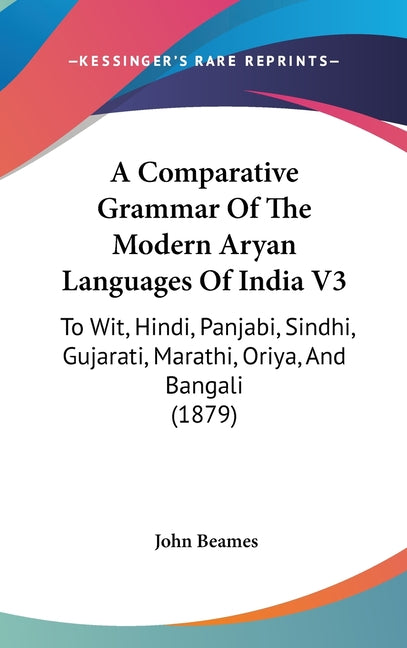 Comparative Grammar Of The Modern Aryan Languages Of India V3: To Wit, Hindi, Panjabi, Sindhi, Gujarati, Marathi, Oriya, And Bangali (1879) - Ingram