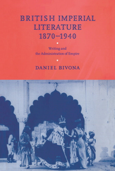 British Imperial Literature, 1870 1940: Writing and the Administration of Empire - Ingram