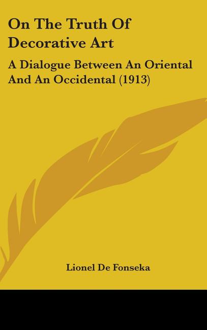 On The Truth Of Decorative Art: A Dialogue Between An Oriental And An Occidental (1913) - Ingram