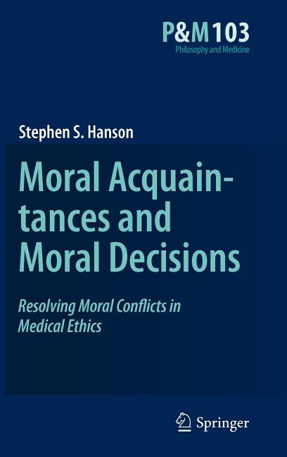 Moral Acquaintances and Moral Decisions: Resolving Moral Conflicts in Medical Ethics (2009) - Ingram