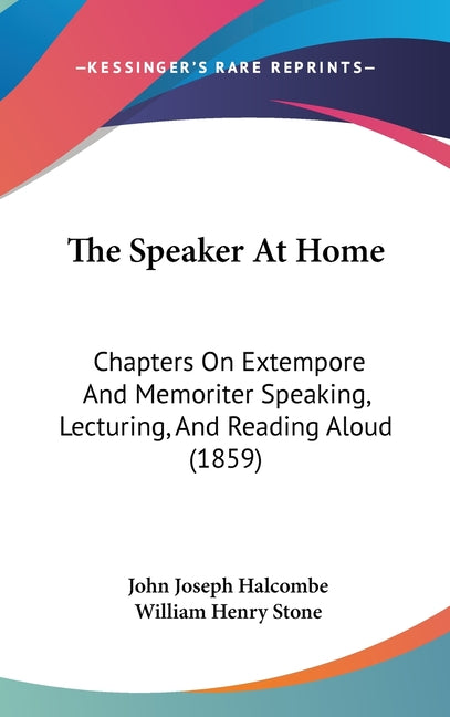 Speaker At Home: Chapters On Extempore And Memoriter Speaking, Lecturing, And Reading Aloud (1859) - Ingram