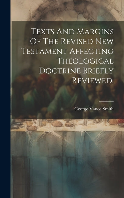 Texts And Margins Of The Revised New Testament Affecting Theological Doctrine Briefly Reviewed. - Ingram