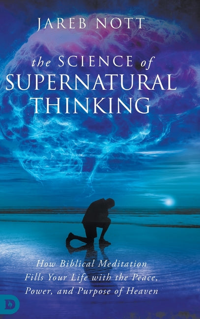 Science of Supernatural Thinking: How Biblical Meditation Fills Your Life with the Peace, Power, and Purpose of Heaven - Ingram