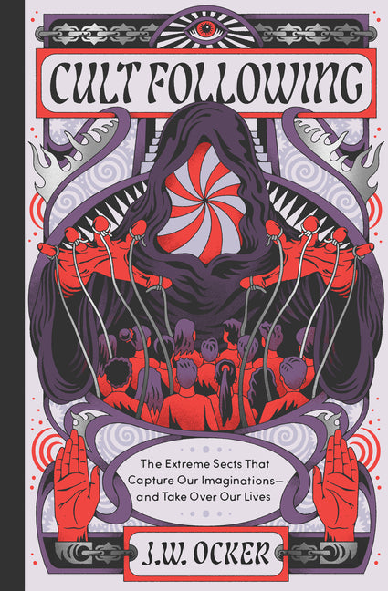 Cult Following: The Extreme Sects That Capture Our Imaginations--And Take Over Our Lives - Ingram