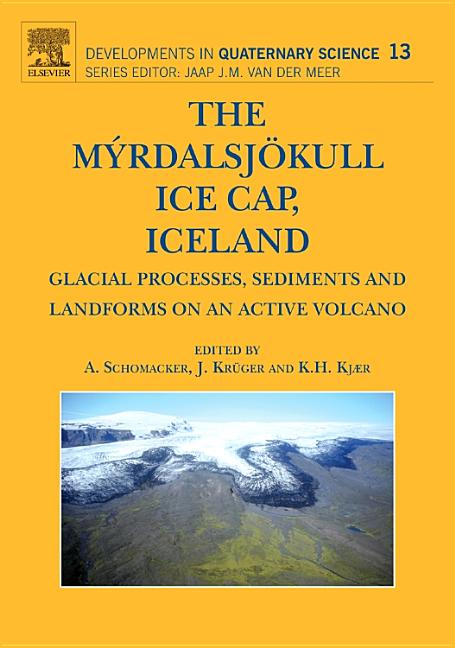 Myrdalsjokull Ice Cap, Iceland: Glacial Processes, Sediments and Landforms on an Active Volcano Volume 13 - Ingram