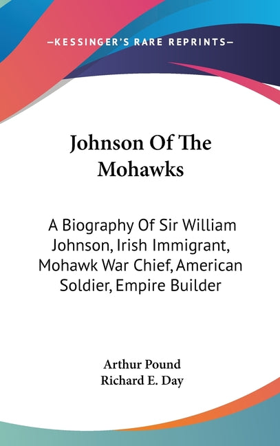 Johnson Of The Mohawks: A Biography Of Sir William Johnson, Irish Immigrant, Mohawk War Chief, American Soldier, Empire Builder - Ingram