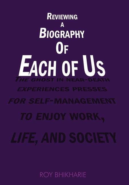 Reviewing a Biography of Each of Us: The Ghost in Near-Death Experiences Presses for Self-Management to Enjoy Work, Life and Society - Ingram