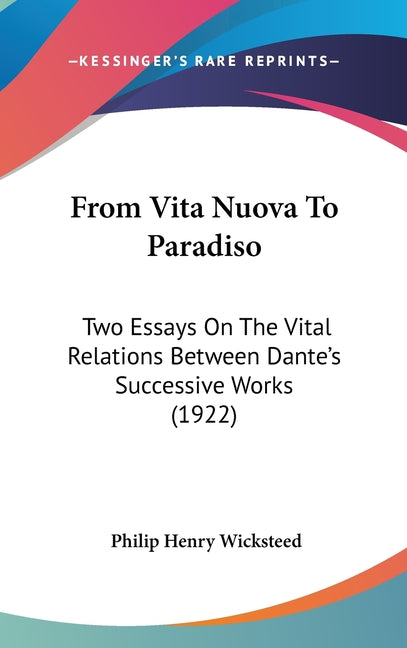 From Vita Nuova To Paradiso: Two Essays On The Vital Relations Between Dante's Successive Works (1922) - Ingram