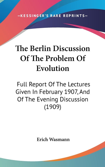 Berlin Discussion Of The Problem Of Evolution: Full Report Of The Lectures Given In February 1907, And Of The Evening Discussion (1909) - Ingram