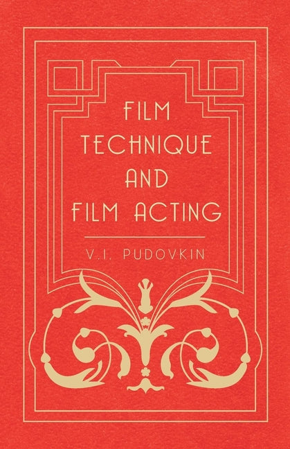 Film Technique and Film Acting: The Cinema Writings of V.I. Pudovkin - Ingram