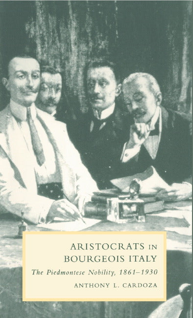Aristocrats in Bourgeois Italy: The Piedmontese Nobility, 1861 1930 - Ingram