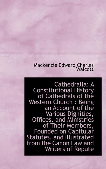 Cathedralia: A Constitutional History of Cathedrals of the Western Church: Being an Account of the - Ingram