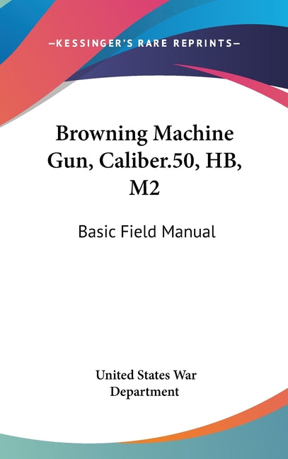 Browning Machine Gun, Caliber.50, HB, M2: Basic Field Manual - Ingram