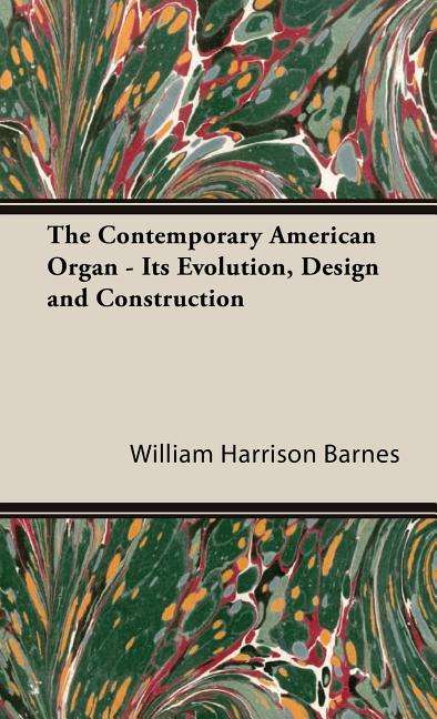 Contemporary American Organ - Its Evolution, Design and Construction - Ingram
