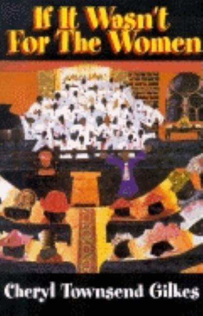 If It Wasn't for the Women...: Black Women's Experience and Womanist Culture in Church and Community - Ingram