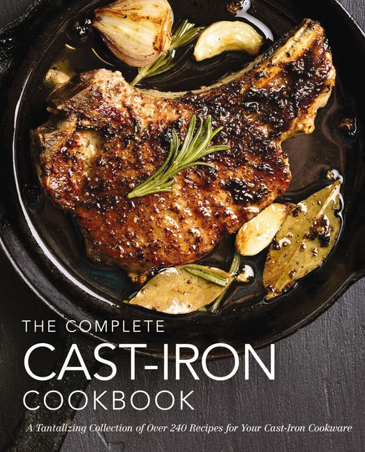 Complete Cast Iron Cookbook: A Tantalizing Collection of Over 240 Recipes for Your Cast-Iron Cookware - Ingram