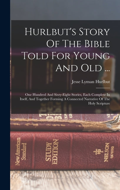 Hurlbut's Story Of The Bible Told For Young And Old ...: One Hundred And Sixty-eight Stories, Each Complete In Itself, And Together Forming A Connecte - Ingram