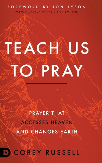 Teach Us to Pray: Prayer That Accesses Heaven and Changes Earth - Ingram