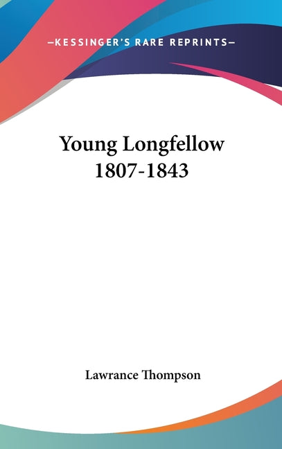 Young Longfellow 1807-1843 - Ingram