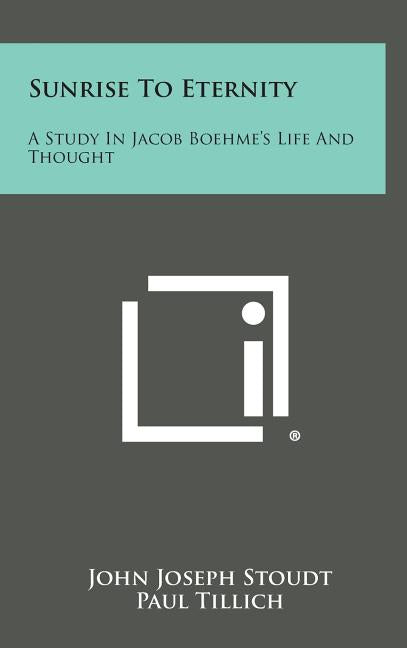 Sunrise to Eternity: A Study in Jacob Boehme's Life and Thought - Ingram