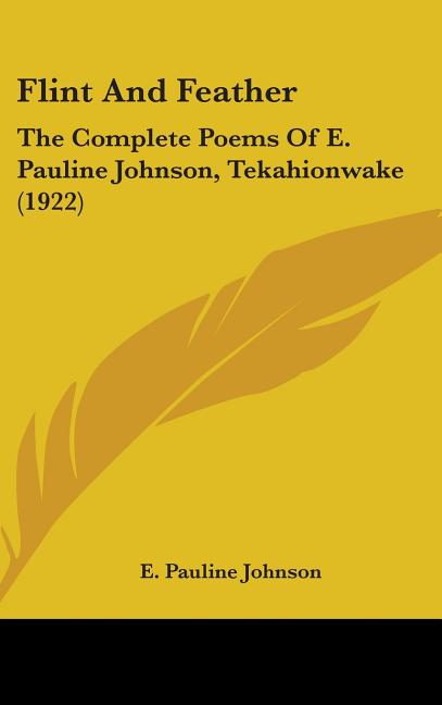 Flint And Feather: The Complete Poems Of E. Pauline Johnson, Tekahionwake (1922) - Ingram