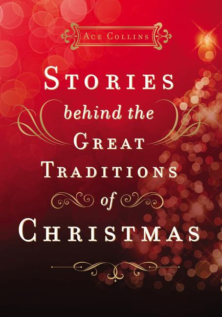 Stories Behind the Great Traditions of Christmas: Discovering the History of Our Favorite Christmas Celebrations - Ingram