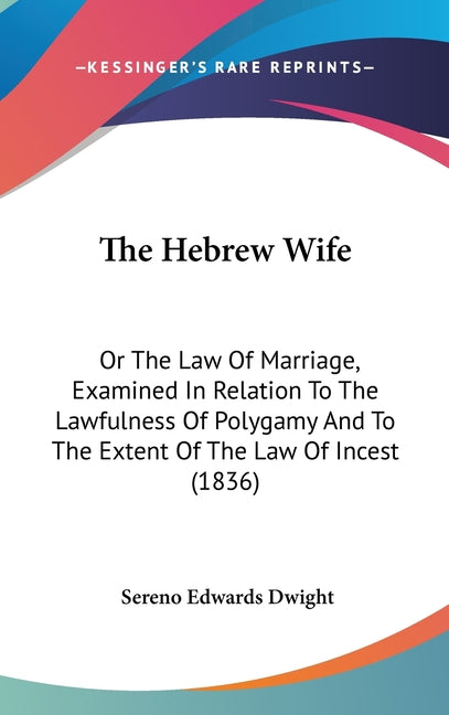 Hebrew Wife: Or The Law Of Marriage, Examined In Relation To The Lawfulness Of Polygamy And To The Extent Of The Law Of Incest (183 - Ingram