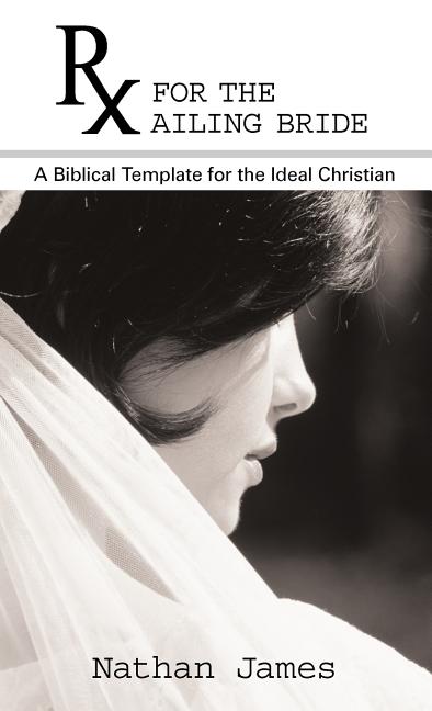RX for the Ailing Bride: A Biblical Template for the Ideal Christian - Ingram