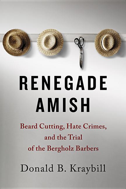 Renegade Amish: Beard Cutting, Hate Crimes, and the Trial of the Bergholz Barbers - Ingram
