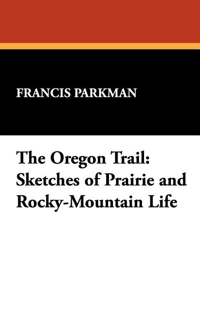 Oregon Trail: Sketches of Prairie and Rocky-Mountain Life - Ingram