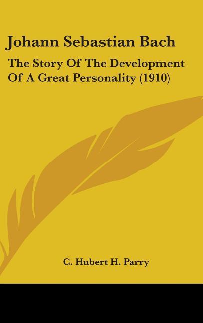Johann Sebastian Bach: The Story Of The Development Of A Great Personality (1910) - Ingram