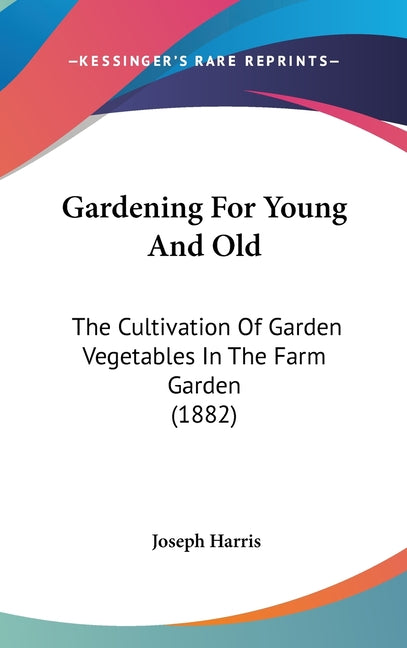 Gardening For Young And Old: The Cultivation Of Garden Vegetables In The Farm Garden (1882) - Ingram