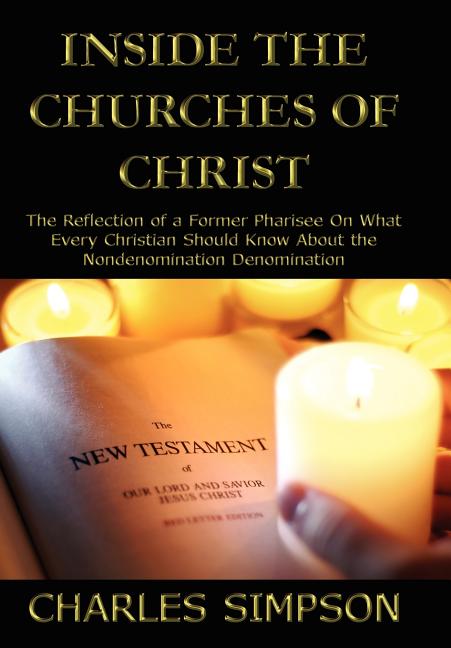 Inside the Churches of Christ: The Reflection of a Former Pharisee On What Every Christian Should Know About the Nondenomination Denomination - Ingram