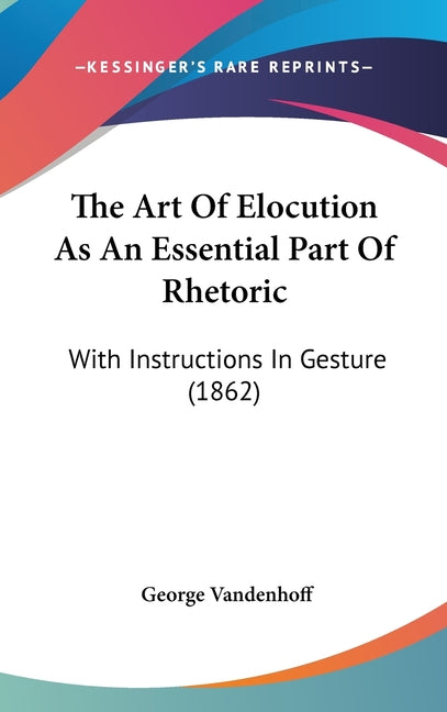 Art Of Elocution As An Essential Part Of Rhetoric: With Instructions In Gesture (1862) - Ingram