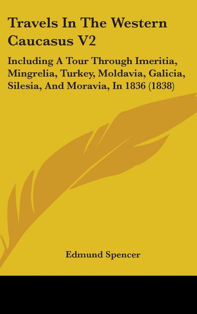 Travels In The Western Caucasus V2: Including A Tour Through Imeritia, Mingrelia, Turkey, Moldavia, Galicia, Silesia, And Moravia, In 1836 (1838) - Ingram