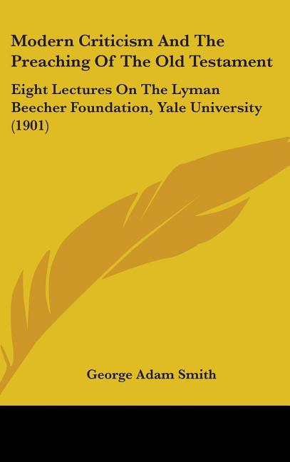 Modern Criticism And The Preaching Of The Old Testament: Eight Lectures On The Lyman Beecher Foundation, Yale University (1901) - Ingram