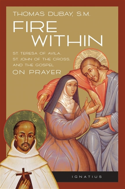 Fire Within: Teresa of Avila, John of the Cross and the Gospel on Prayer - Ingram