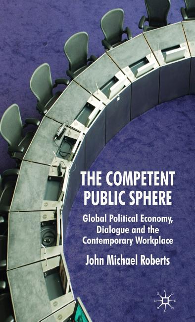 Competent Public Sphere: Global Political Economy, Dialogue and the Contemporary Workplace (2009) - Ingram