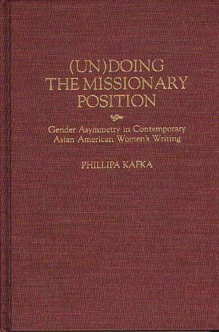 Un)Doing the Missionary Position: Gender Asymmetry in Contemporary Asian American Women's Writing - Ingram