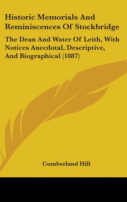 Historic Memorials And Reminiscences Of Stockbridge: The Dean And Water Of Leith, With Notices Anecdotal, Descriptive, And Biographical (1887) - Ingram