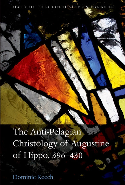 Anti-Pelagian Christology of Augustine of Hippo, 396-430 - Ingram