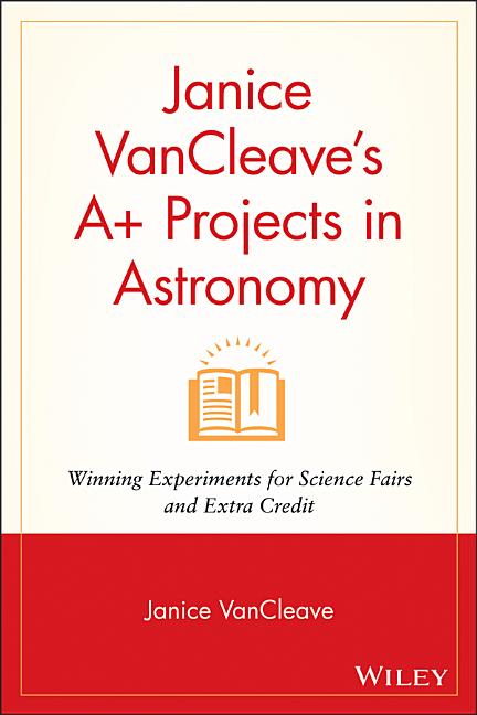 Janice VanCleave's A+ Projects in Astronomy: Winning Experiments for Science Fairs and Extra Credit - Ingram