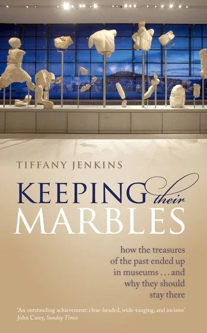 Keeping Their Marbles: How the Treasures of the Past Ended Up in Museums ... and Why They Should Stay There - stevensbooks